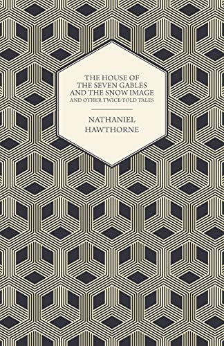 The House of the Seven Gables and the Snow Image and Other Twice-Told Tales
