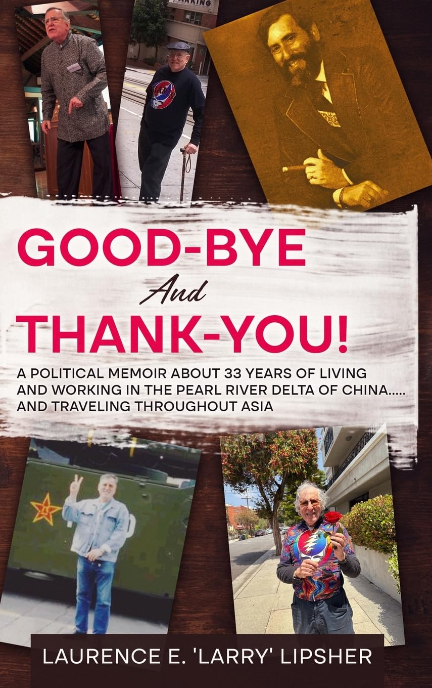 Good-Bye and Thank-You!: A political memoir about 33 years of living and working in the Pearl River Delta of China…..and traveling throughout Asia