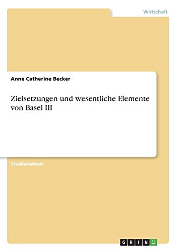 Zielsetzungen und wesentliche Elemente von Basel III