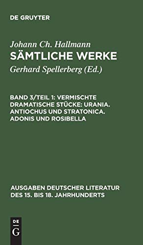 Vermischte dramatische Stücke: Urania. Antiochus und Stratonica. Adonis und Rosibella (Ausgaben deutscher Literatur des 15. bis 18. Jahrhunderts, 125, Band 125)