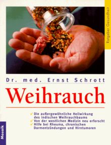 Weihrauch. Die außergewöhnliche Heilwirkung des indischen Weihrauchbaums. Von der westlichen Medizin neu erforscht. Hilfe bei Rheuma, chronischen Darmentzündungen und Hirntumoren