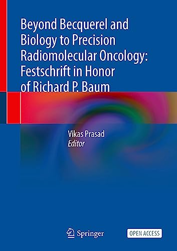 Beyond Becquerel and Biology to Precision Radiomolecular Oncology: Festschrift in Honor of Richard P. Baum