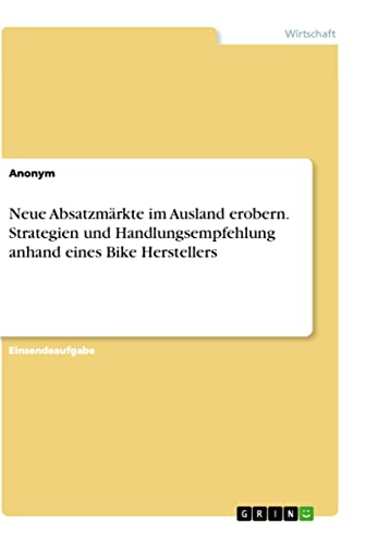 Neue Absatzmärkte im Ausland erobern. Strategien und Handlungsempfehlung anhand eines Bike Herstellers