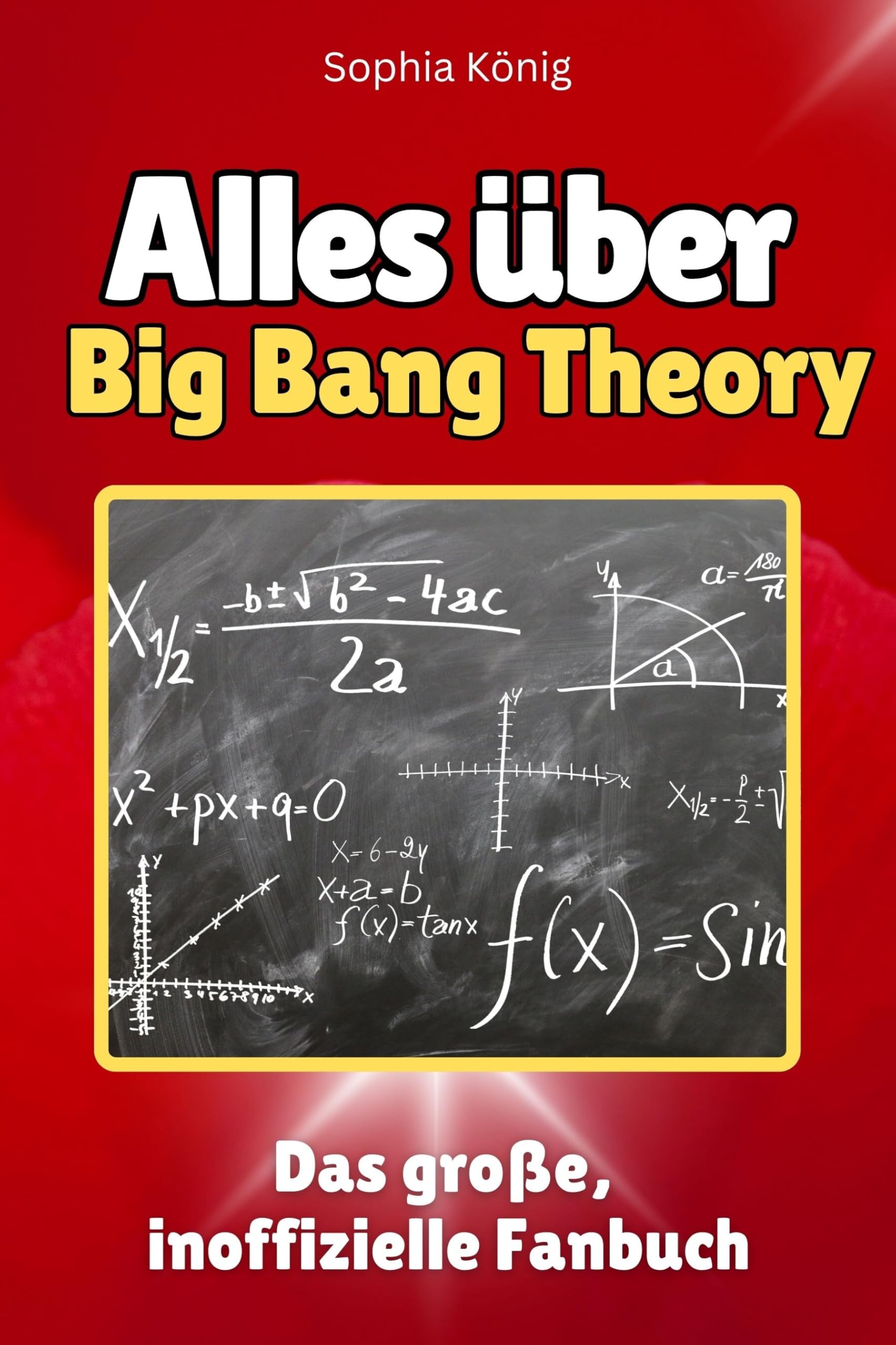 Alles über Big Bang Theory - Hochwertige Hardcover-Ausgabe - das perfekte Geschenk: Das große, inoffizielle Fanbuch