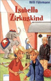 Isabella, Zirkuskind: Eine wunderbare Geschichte über die wichtigen Dinge im Leben - über Freundschaft und Verständnis, Toleranz und Füreinander - Einstehen