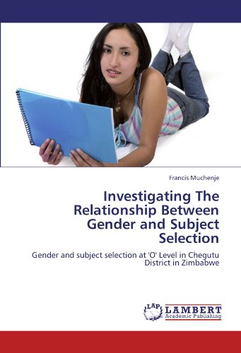 Investigating The Relationship Between Gender and Subject Selection: Gender and subject selection at 'O' Level in Chegutu District in Zimbabwe