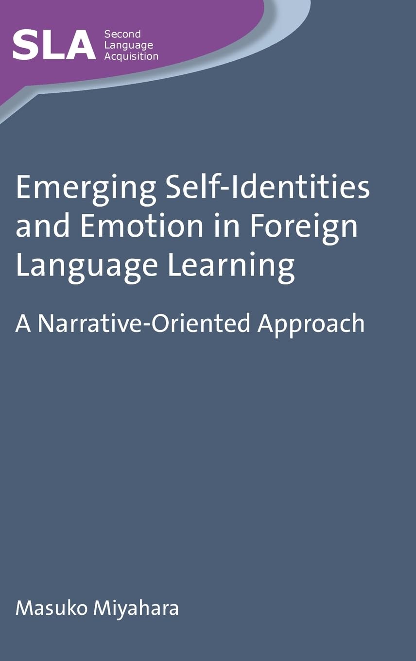 Emerging Self-Identities and Emotion in Foreign Language Learning: A Narrative-Oriented Approach (Second Language Acquisition, 89, Band 89)