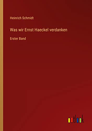 Was wir Ernst Haeckel verdanken: Erster Band