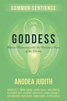 Goddess: Blessed Reunions with the Feminine Face of the Divine (Common Sentience, Band 14)