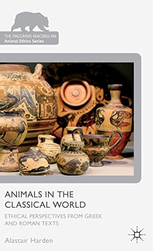 Animals in the Classical World: Ethical Perspectives from Greek and Roman Texts (The Palgrave Macmillan Animal Ethics Series)