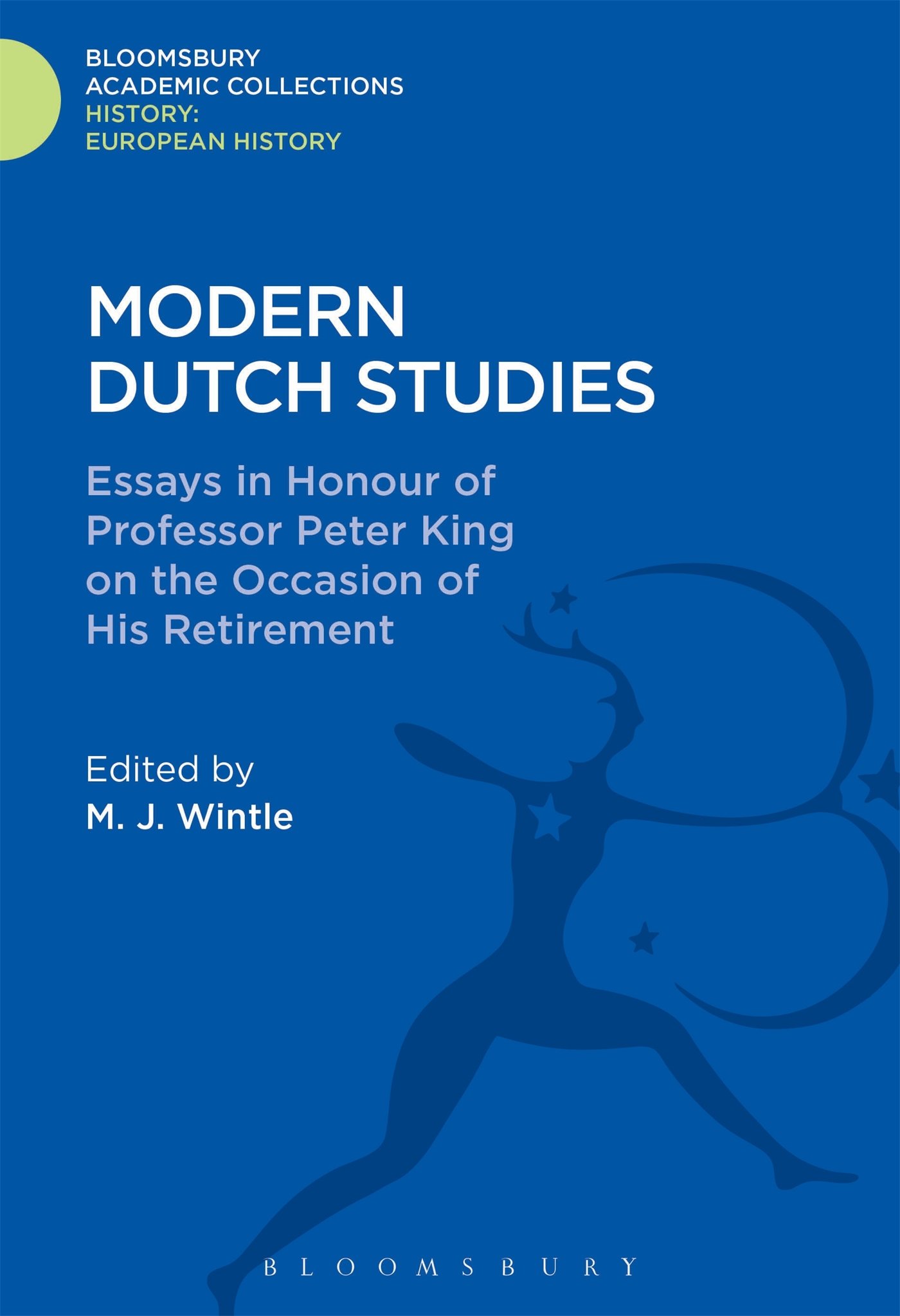 Modern Dutch Studies: Essays in honour of Professor Peter King on the occasion of his retirement (History: Bloomsbury Academic Collections)