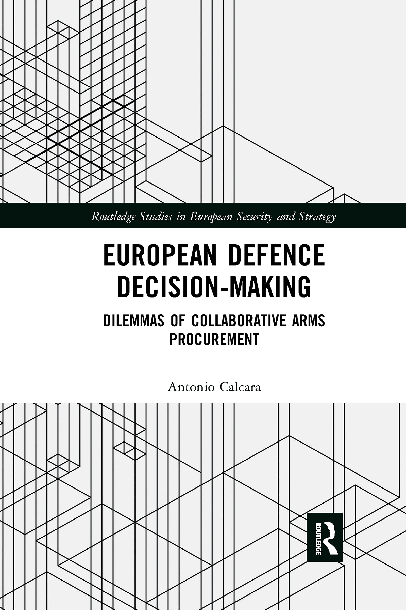 European Defence Decision-Making: Dilemmas of Collaborative Arms Procurement (Routledge Studies in European Security and Strategy)