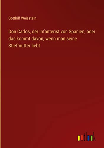 Don Carlos, der Infanterist von Spanien, oder das kommt davon, wenn man seine Stiefmutter liebt