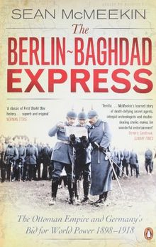 The Berlin-Baghdad Express: The Ottoman Empire and Germany's Bid for World Power, 1898-1918