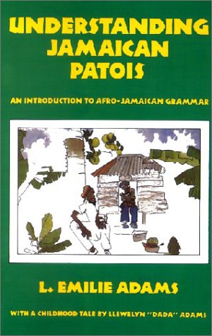 Adams, L. Emilie Understanding Jamaican Patois, An Introduction To Afro-Jamaican Grammar, An Introduction To Afro-Jamaican Grammar - With A Childhood Tale By