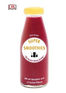 Super Smoothies - Die besten Detox-Drinks: Mit 60 Rezepten und 12 Detox-Plänen