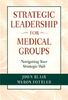 Strategic Leadership for Medical Groups: Navigating Your Strategic Web (JOSSEY BASS/AHA PRESS SERIES)