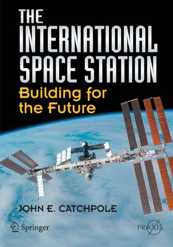 Catchpole, John E. The International Space Station, Building For The Future (Springer Praxis Books/Space Exploration)