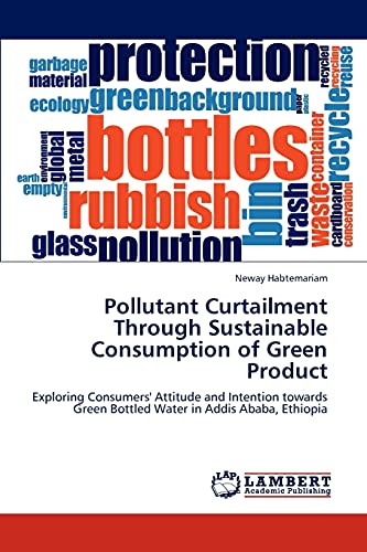 Pollutant Curtailment Through Sustainable Consumption of Green Product: Exploring Consumers' Attitude and Intention towards Green Bottled Water in Addis Ababa, Ethiopia