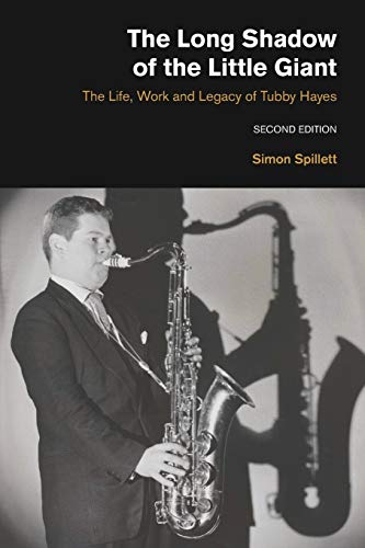The Long Shadow of the Little Giant 2nd Edition: The Life, Work and Legacy of Tubby Hayes (Popular Music History)