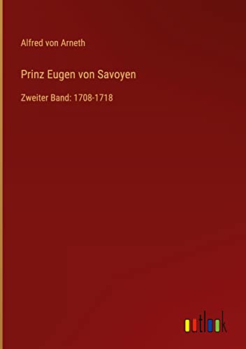 Prinz Eugen von Savoyen: Zweiter Band: 1708-1718