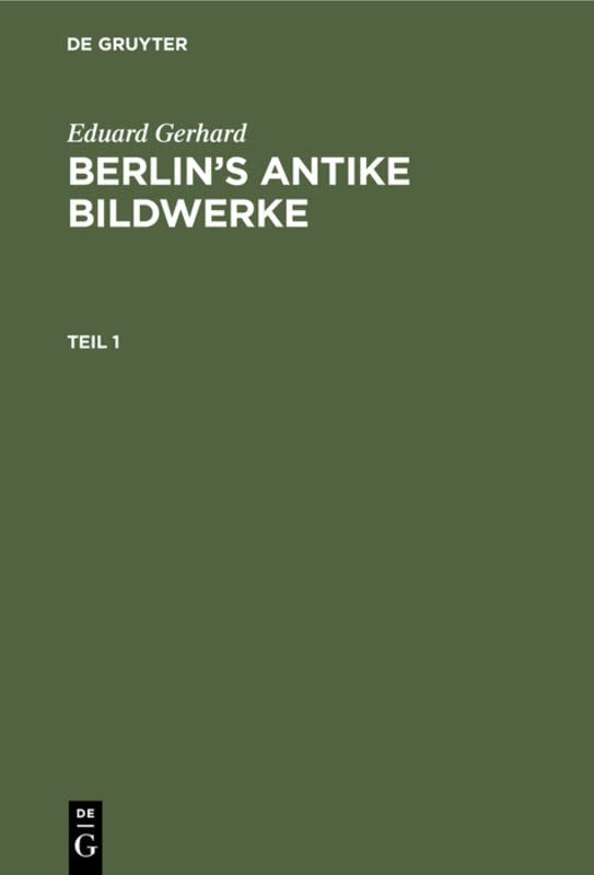 Eduard Gerhard: Berlin’s antike Bildwerke. Teil 1