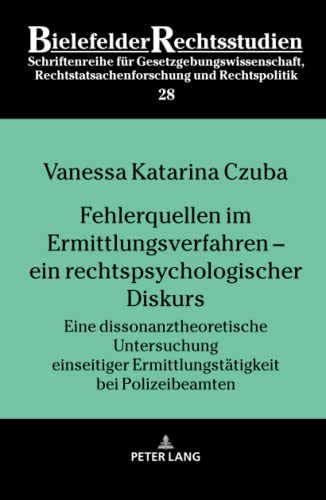 Fehlerquellen im Ermittlungsverfahren – ein rechtspsychologischer Diskurs: Eine dissonanztheoretische Untersuchung einseitiger Ermittlungstätigkeit ... und Rechtspolitik, Band 28)