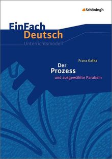 EinFach Deutsch Unterrichtsmodelle: Franz Kafka: Der Prozess - Neubearbeitung: Gymnasiale Oberstufe