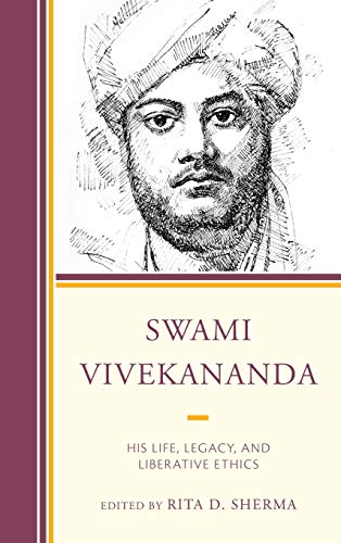 Swami Vivekananda: His Life, Legacy, and Liberative Ethics (Explorations in Indic Traditions: Theological, Ethical, and Philosophical)