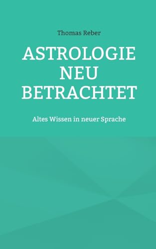 Astrologie neu betrachtet: Altes Wissen in neuer Sprache