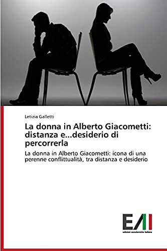 La donna in Alberto Giacometti: distanza e...desiderio di percorrerla: La donna in Alberto Giacometti: icona di una perenne conflittualità, tra distanza e desiderio