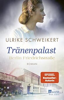 Berlin Friedrichstraße: Tränenpalast: Eine historische Familiensaga (Friedrichstraßensaga, Band 2)