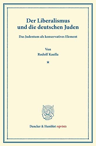Der Liberalismus und die Deutschen Juden.: Das Judentum als Konservatives Element. (Duncker & Humblot reprints)