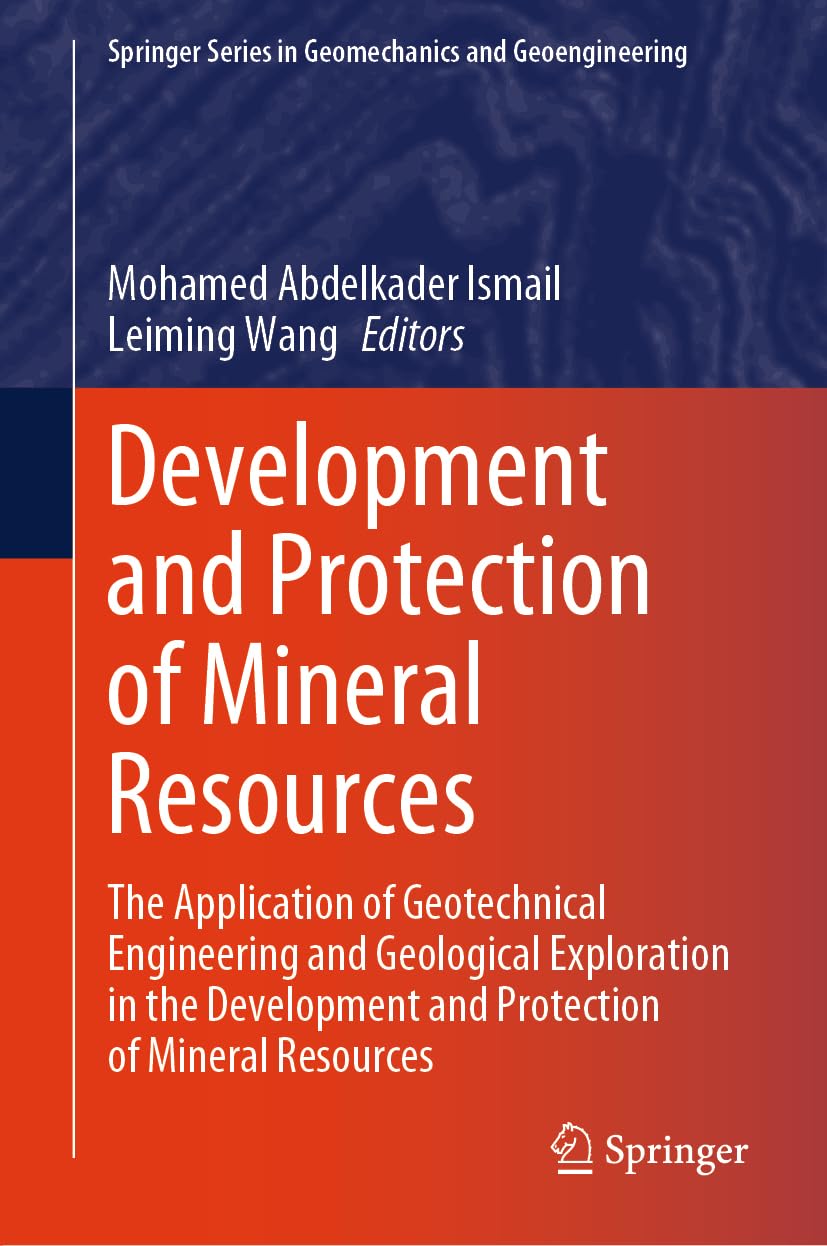 Development and Protection of Mineral Resources: The Application of Geotechnical Engineering and Geological Exploration in the Development and ... Series in Geomechanics and Geoengineering)