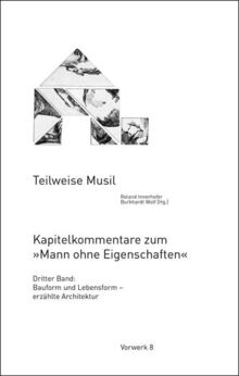 Teilweise Musil: Kapitelkommentare zum »Mann ohne Eigenschaften« – Dritter Band: Bauform und Lebensform – erzählte Architektur