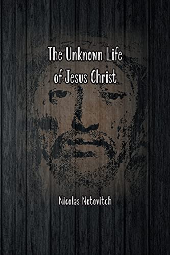 The Unknown Life of Jesus Christ: The Original Text of Nicolas Notovitch's 1887 Discovery