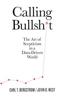 Calling Bullshit: The Art of Scepticism in a Data-Driven World