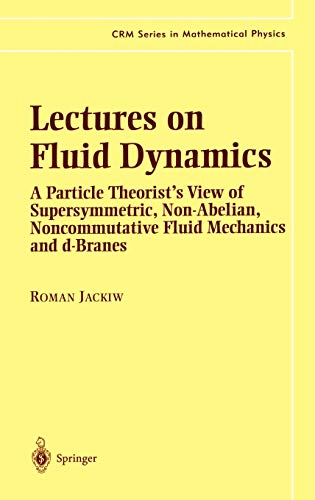 Lectures on Fluid Dynamics: A Particle Theorist’s View of Supersymmetric, Non-Abelian, Noncommutative Fluid Mechanics and d-Branes (CRM Series in Mathematical Physics)
