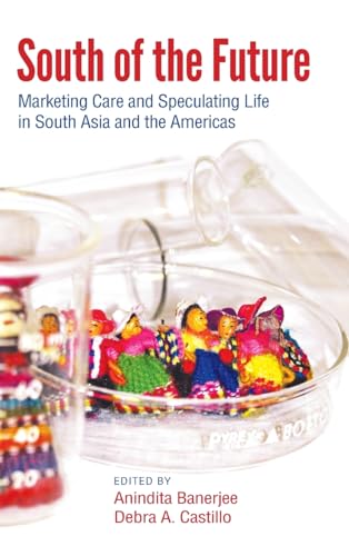 South of the Future: Marketing Care and Speculating Life in South Asia and the Americas (Suny Series, Praxis: Theory in Action)