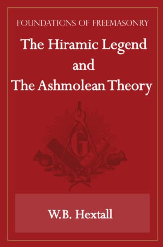 W.B. Hextall The Hiramic Legend And The Ashmolean Theory (Foundations Of Freemasonry Series)