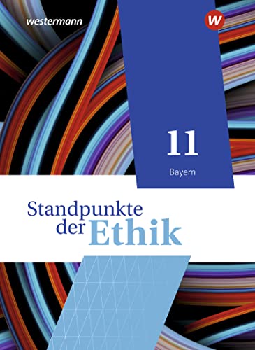 Standpunkte der Ethik - Lehr- und Arbeitsbuch für die gymnasiale Oberstufe - Ausgabe Bayern 2023: Schülerband 11: Lehr- und Arbeitsbuch für die gymnasiale Oberstufe - Ausgabe 2023