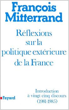 Réflexions sur la politique extérieure de la France : introduction à vingt-cinq discours, 1981-1985