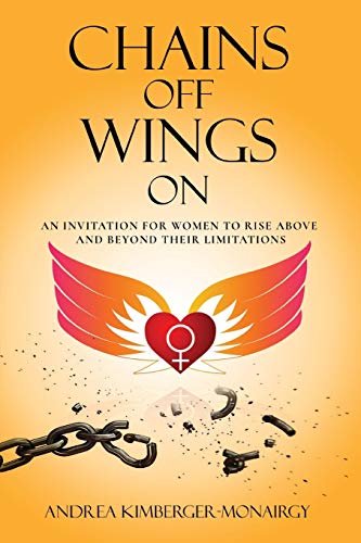 Chains Off Wings On: An Invitation for Women to Rise Above and Beyond Their Limitations