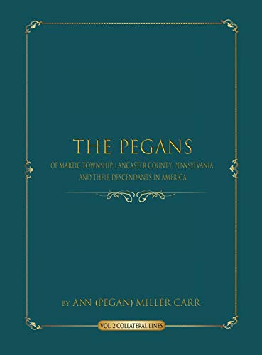The Pegans of Martic Township, Lancaster County, Pennsylvania and Their Descendants in America: Collateral Lines (Volume, Band 2)