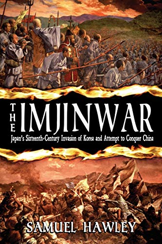 Samuel Hawley The Imjin War, Japan's Sixteenth-Century Invasion Of Korea And Attempt To Conquer China