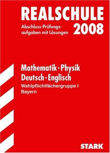 Abschluss-Prüfungsaufgaben Realschule Bayern. Mit Lösungen: Abschlussprüfung 2008 Realschule Bayern - Sammelband Mathematik / Physik / Deutsch / ... mit Lösungen (Lernmaterialien)