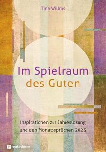 Im Spielraum des Guten: Inspirationen zur Jahreslosung und den Monatssprüchen 2025