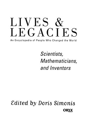 Scientists, Mathematicians, and Inventors: An Encyclopedia of People Who Changed the World (Lives and Legacies : An Encyclopedia of People Who Changed the World)
