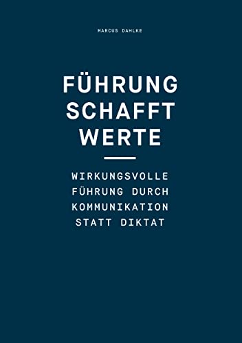Führung schafft Werte: Wirkungsvolle Führung durch Kommunikation statt Diktat