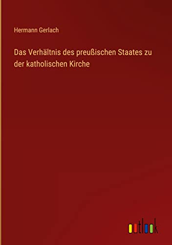 Das Verhältnis des preußischen Staates zu der katholischen Kirche